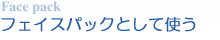 フェイスパックとして使う