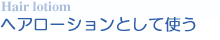 ヘアローションとして使う
